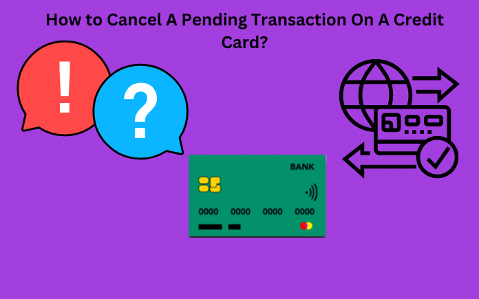 How to Cancel A Pending Transaction On A Credit Card